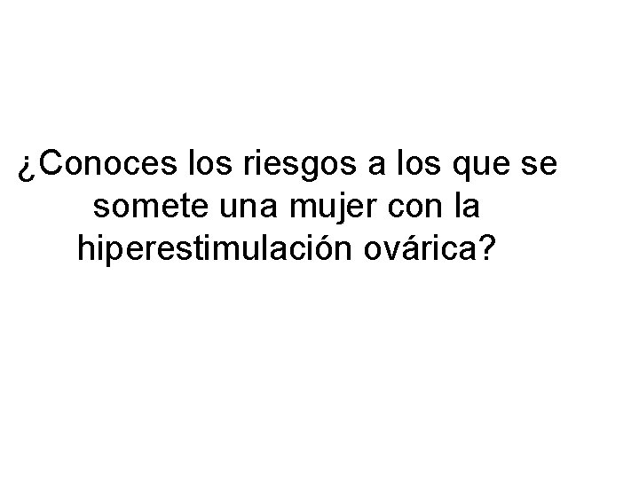 ¿Conoces los riesgos a los que se somete una mujer con la hiperestimulación ovárica?