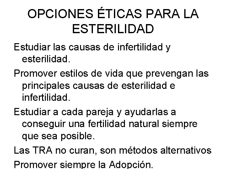 OPCIONES ÉTICAS PARA LA ESTERILIDAD Estudiar las causas de infertilidad y esterilidad. Promover estilos