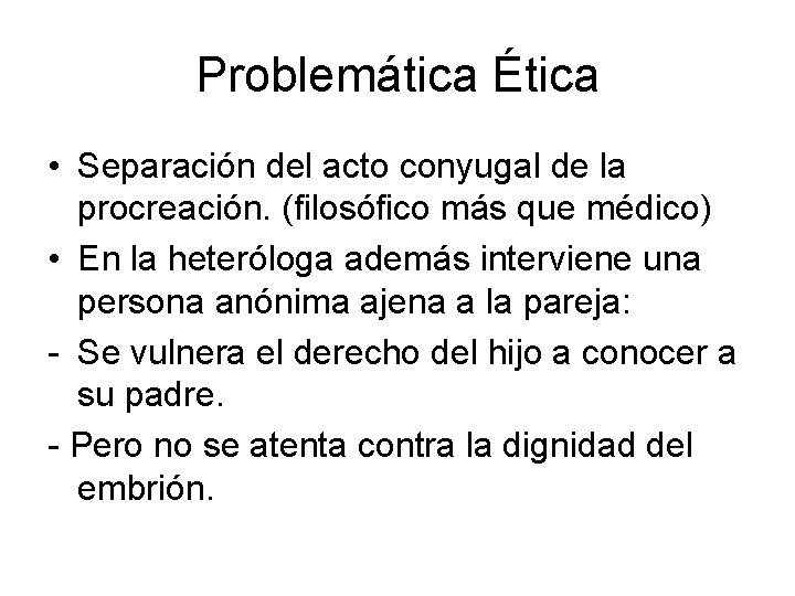 Problemática Ética • Separación del acto conyugal de la procreación. (filosófico más que médico)