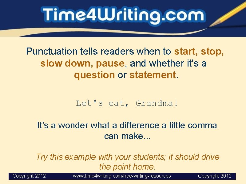 Punctuation tells readers when to start, stop, slow down, pause, and whether it's a