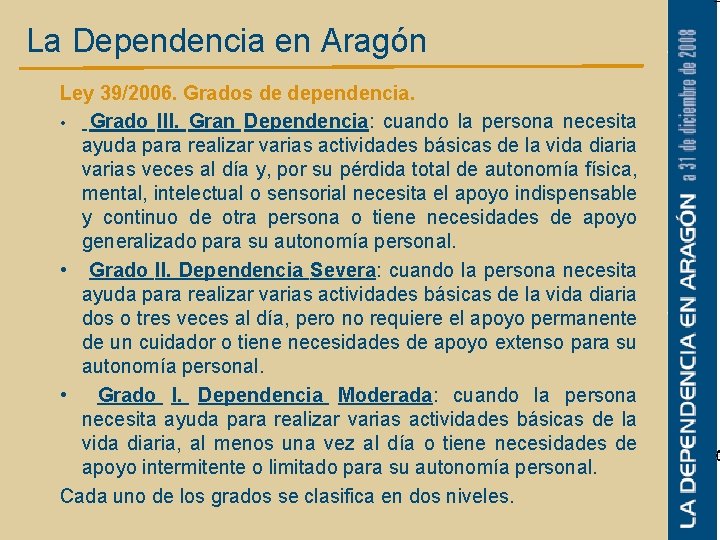 La Dependencia en Aragón Ley 39/2006. Grados de dependencia. • Grado III. Gran Dependencia: