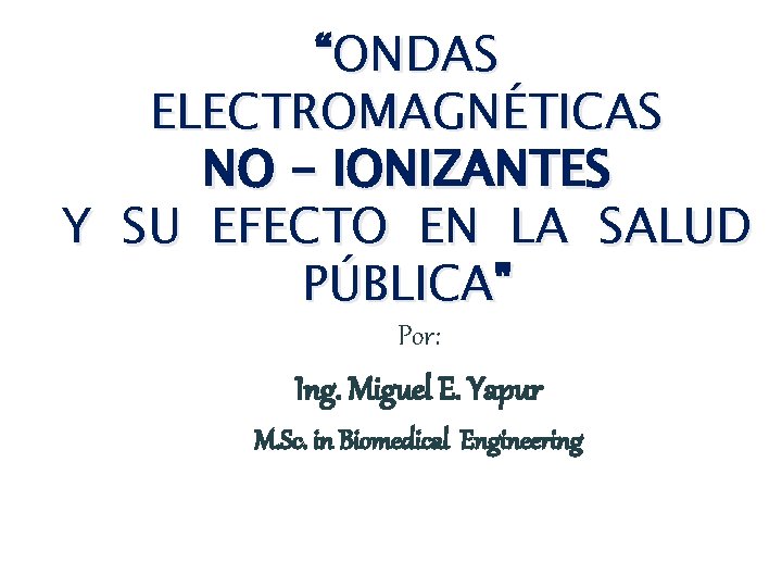 “ONDAS ELECTROMAGNÉTICAS NO - IONIZANTES Y SU EFECTO EN LA SALUD PÚBLICA" Por: Ing.