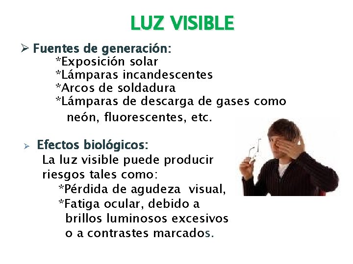 LUZ VISIBLE Ø Fuentes de generación: *Exposición solar *Lámparas incandescentes *Arcos de soldadura *Lámparas