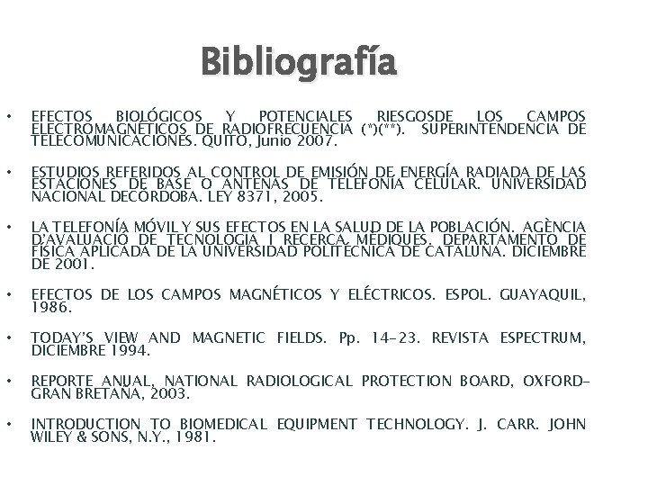 Bibliografía • EFECTOS BIOLÓGICOS Y POTENCIALES RIESGOSDE LOS CAMPOS ELECTROMAGNÉTICOS DE RADIOFRECUENCIA (*)(**). SUPERINTENDENCIA