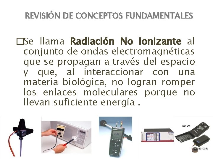 REVISIÓN DE CONCEPTOS FUNDAMENTALES �Se llama Radiación No Ionizante al conjunto de ondas electromagnéticas