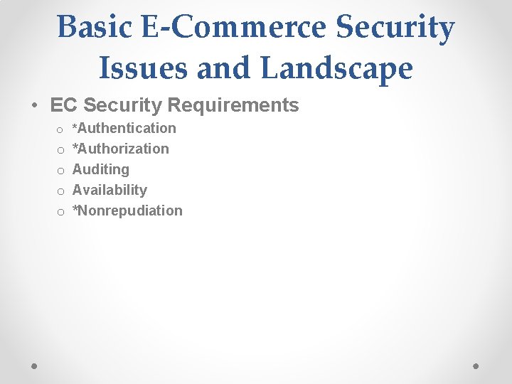 Basic E-Commerce Security Issues and Landscape • EC Security Requirements o *Authentication o o