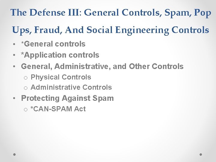 The Defense III: General Controls, Spam, Pop Ups, Fraud, And Social Engineering Controls •