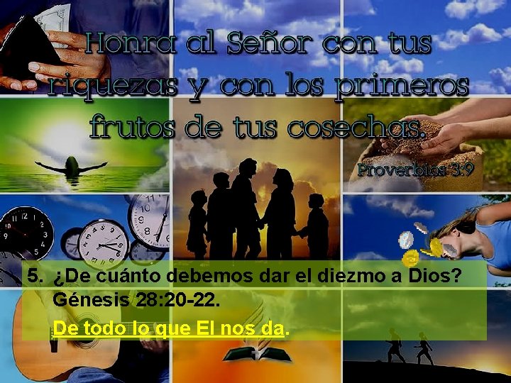 5. ¿De cuánto debemos dar el diezmo a Dios? Génesis 28: 20 -22. De