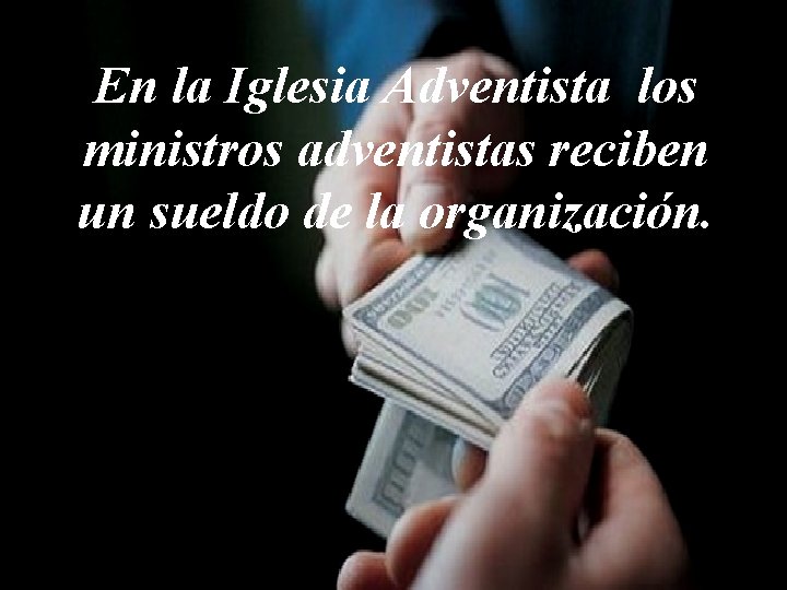 En la Iglesia Adventista los ministros adventistas reciben un sueldo de la organización. 