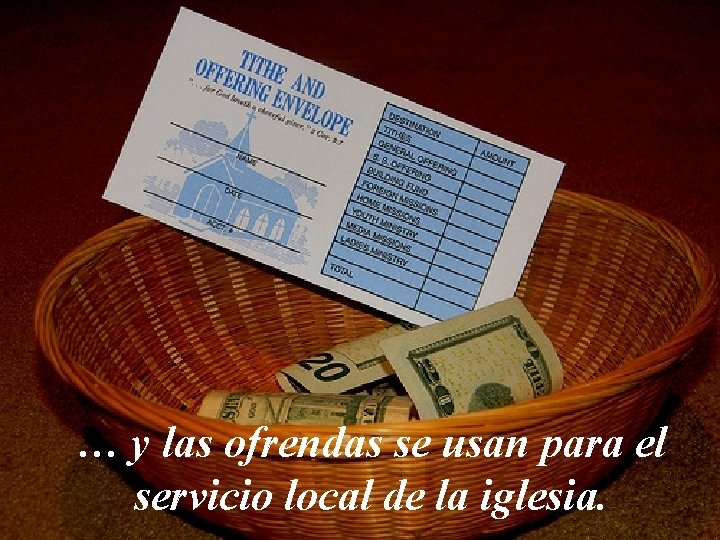 … y las ofrendas se usan para el servicio local de la iglesia. 