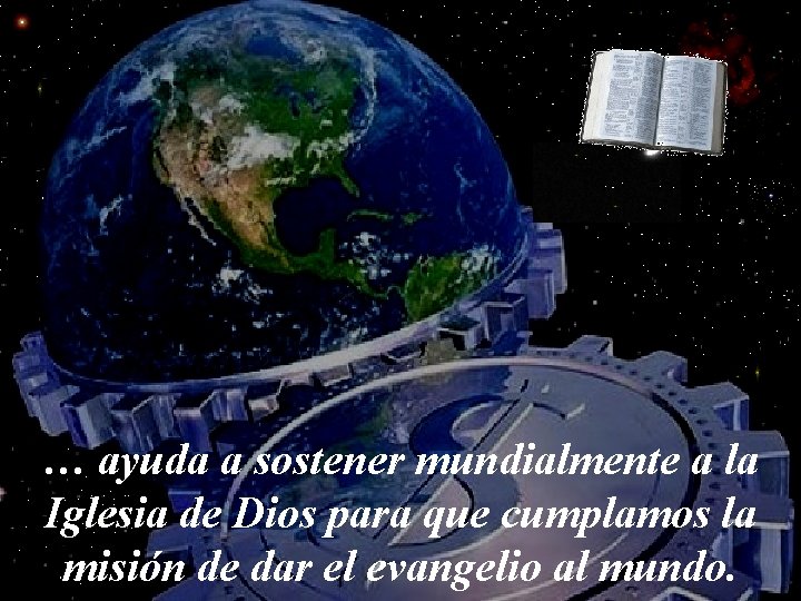 … ayuda a sostener mundialmente a la Iglesia de Dios para que cumplamos la