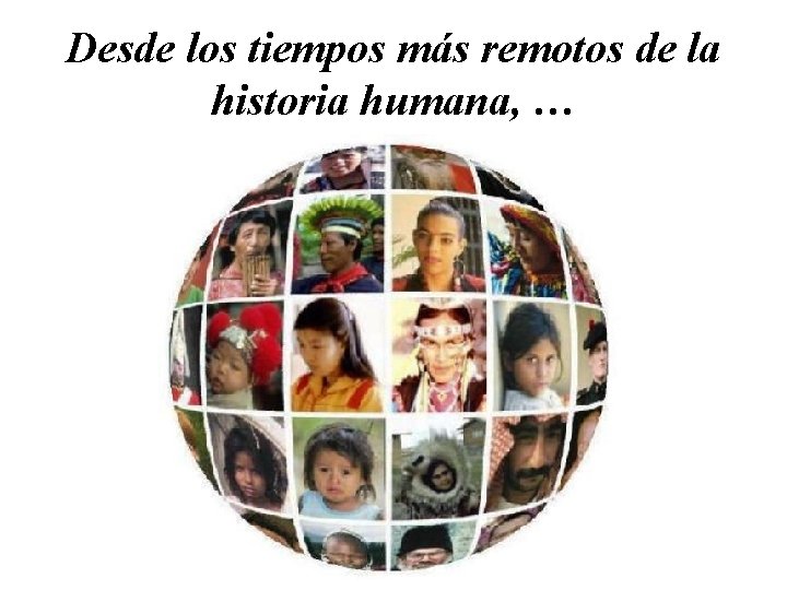 Desde los tiempos más remotos de la historia humana, … 