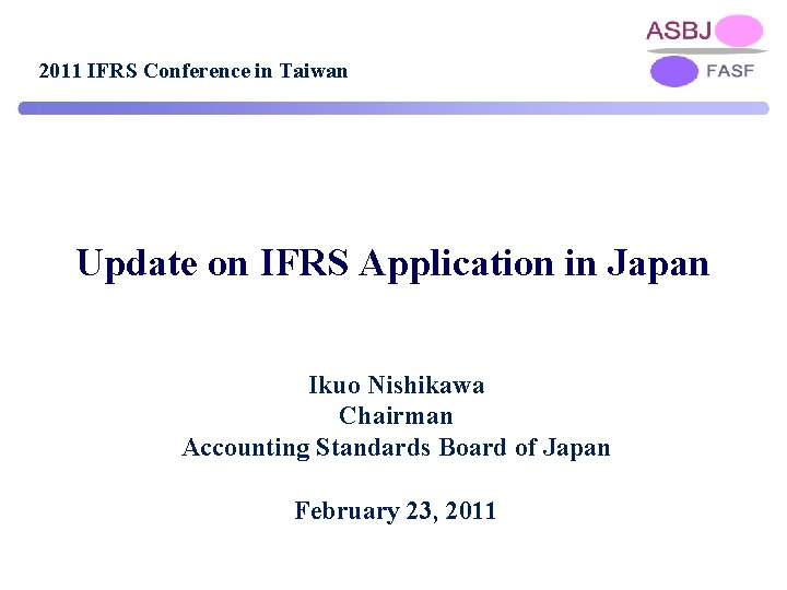 2011 IFRS Conference in Taiwan Update on IFRS Application in Japan Ikuo Nishikawa Chairman