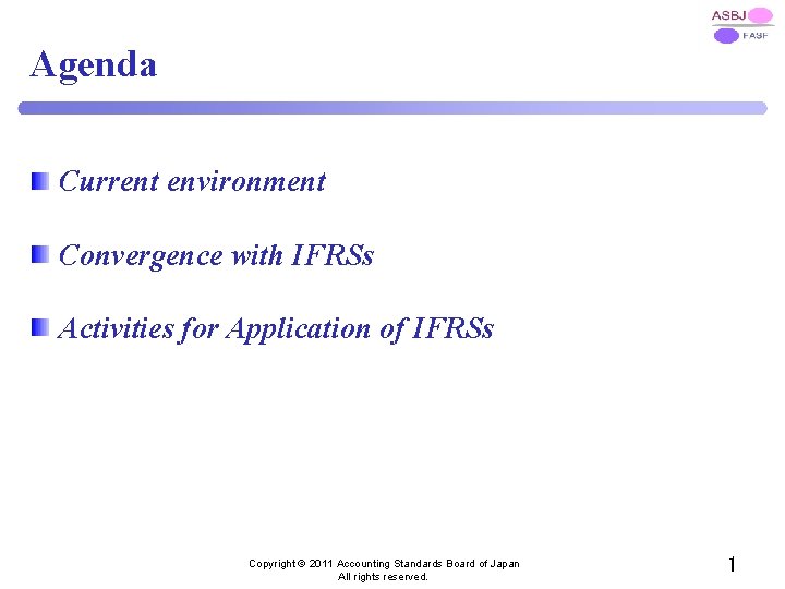 Agenda Current environment Convergence with IFRSs Activities for Application of IFRSs Copyright © 2011