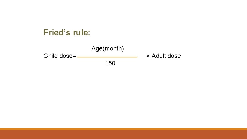 Fried’s rule: Age(month) Child dose= × Adult dose 150 