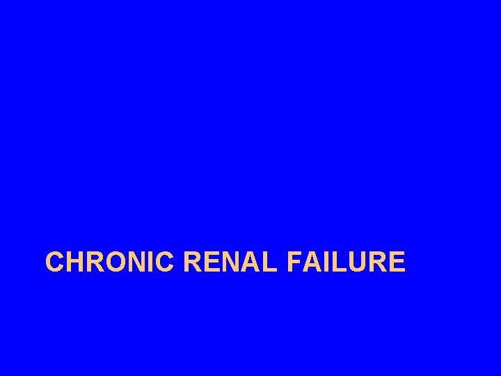 CHRONIC RENAL FAILURE CHRONIC RENAL FAILURE
