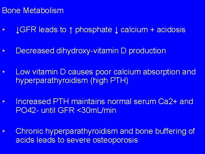 Bone Metabolism • ↓GFR leads to ↑ phosphate ↓ calcium + acidosis • Decreased Bone Metabolism • ↓GFR leads to ↑ phosphate ↓ calcium + acidosis • Decreased