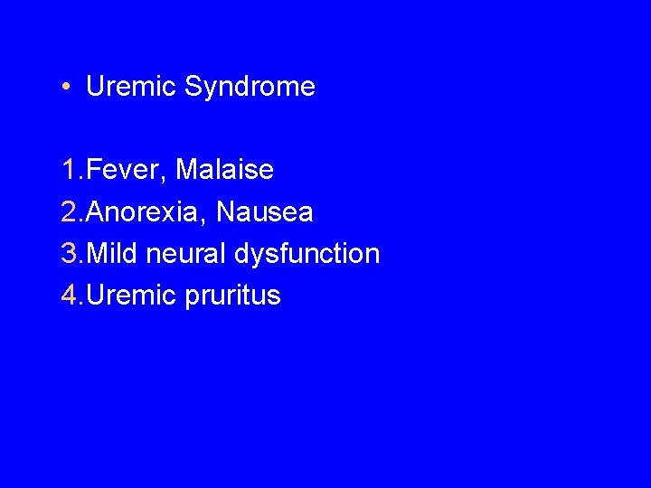 • Uremic Syndrome 1. Fever, Malaise 2. Anorexia, Nausea 3. Mild neural dysfunction • Uremic Syndrome 1. Fever, Malaise 2. Anorexia, Nausea 3. Mild neural dysfunction