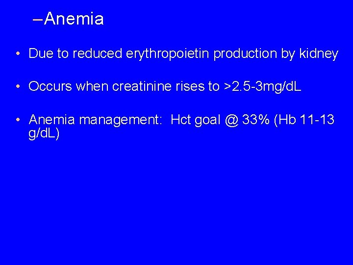 – Anemia • Due to reduced erythropoietin production by kidney • Occurs when creatinine – Anemia • Due to reduced erythropoietin production by kidney • Occurs when creatinine
