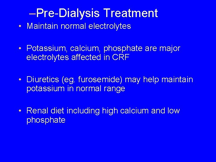 –Pre-Dialysis Treatment • Maintain normal electrolytes • Potassium, calcium, phosphate are major electrolytes affected –Pre-Dialysis Treatment • Maintain normal electrolytes • Potassium, calcium, phosphate are major electrolytes affected