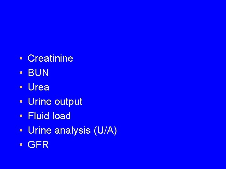 • • Creatinine BUN Urea Urine output Fluid load Urine analysis (U/A) GFR • • Creatinine BUN Urea Urine output Fluid load Urine analysis (U/A) GFR