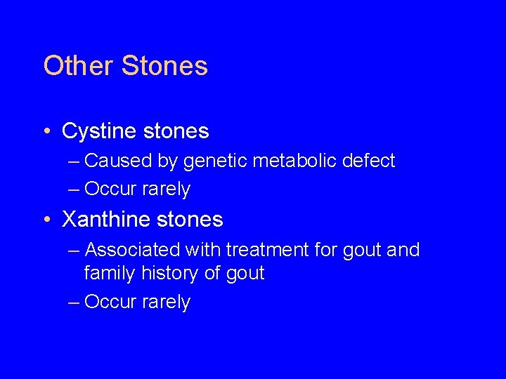 Other Stones • Cystine stones – Caused by genetic metabolic defect – Occur rarely Other Stones • Cystine stones – Caused by genetic metabolic defect – Occur rarely