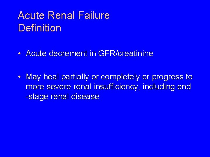 Acute Renal Failure Definition • Acute decrement in GFR/creatinine • May heal partially or Acute Renal Failure Definition • Acute decrement in GFR/creatinine • May heal partially or