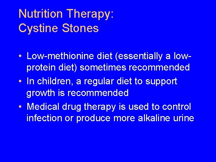 Nutrition Therapy: Cystine Stones • Low-methionine diet (essentially a lowprotein diet) sometimes recommended • Nutrition Therapy: Cystine Stones • Low-methionine diet (essentially a lowprotein diet) sometimes recommended •