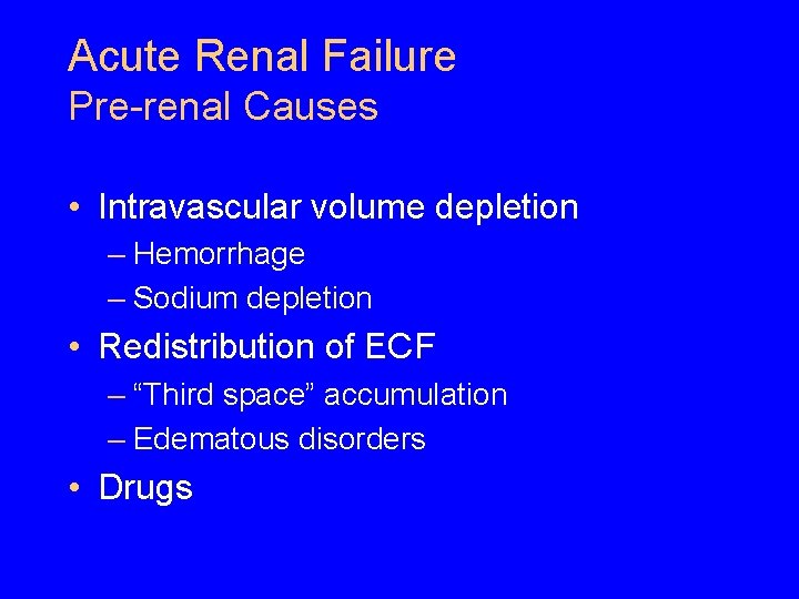 Acute Renal Failure Pre-renal Causes • Intravascular volume depletion – Hemorrhage – Sodium depletion Acute Renal Failure Pre-renal Causes • Intravascular volume depletion – Hemorrhage – Sodium depletion