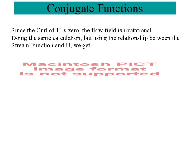 Conjugate Functions Since the Curl of U is zero, the flow field is irrotational.