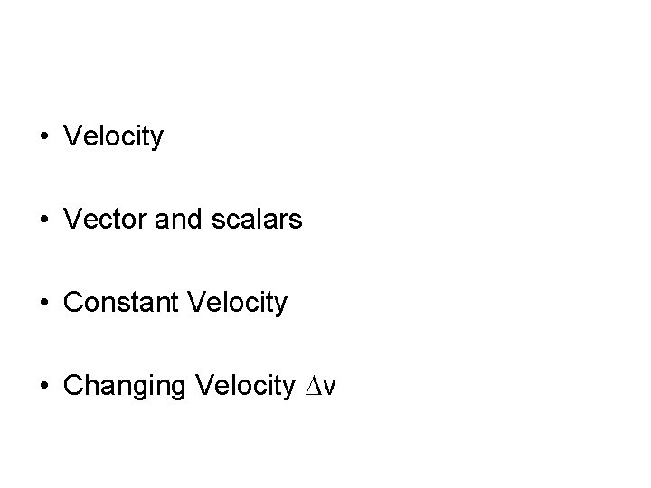  • Velocity • Vector and scalars • Constant Velocity • Changing Velocity Dv