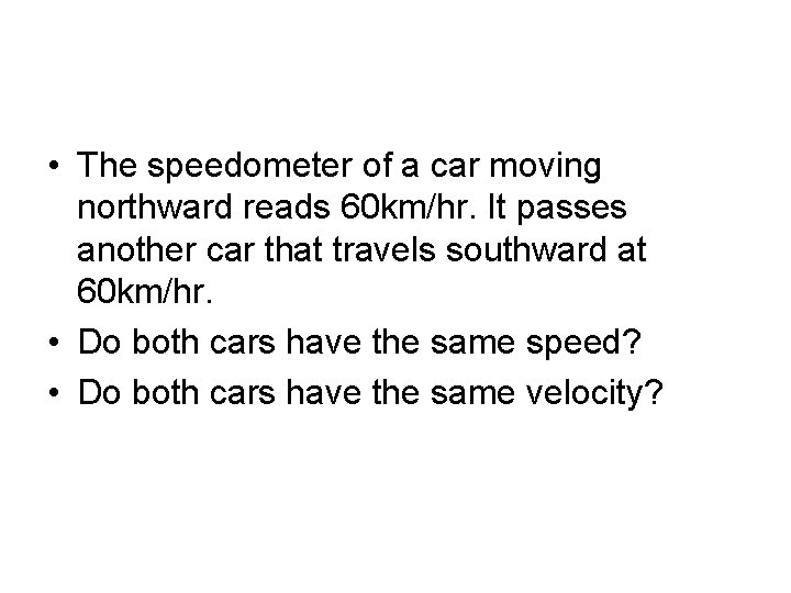  • The speedometer of a car moving northward reads 60 km/hr. It passes