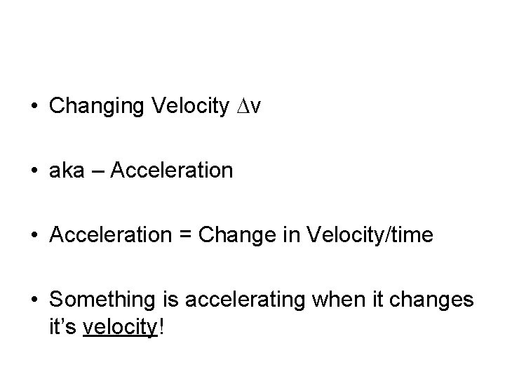  • Changing Velocity Dv • aka – Acceleration • Acceleration = Change in