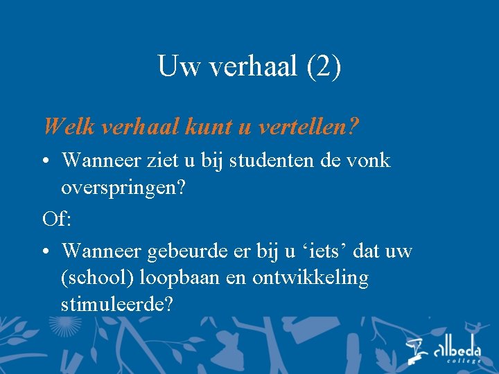 Uw verhaal (2) Welk verhaal kunt u vertellen? • Wanneer ziet u bij studenten