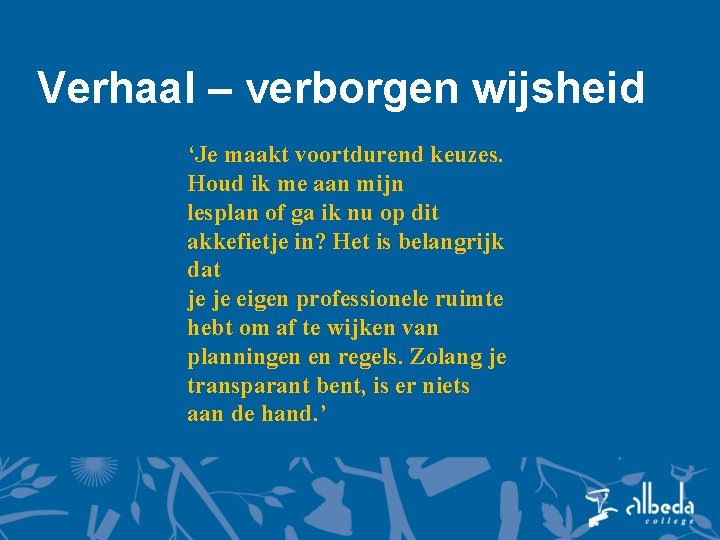 Verhaal – verborgen wijsheid ‘Je maakt voortdurend keuzes. Houd ik me aan mijn lesplan