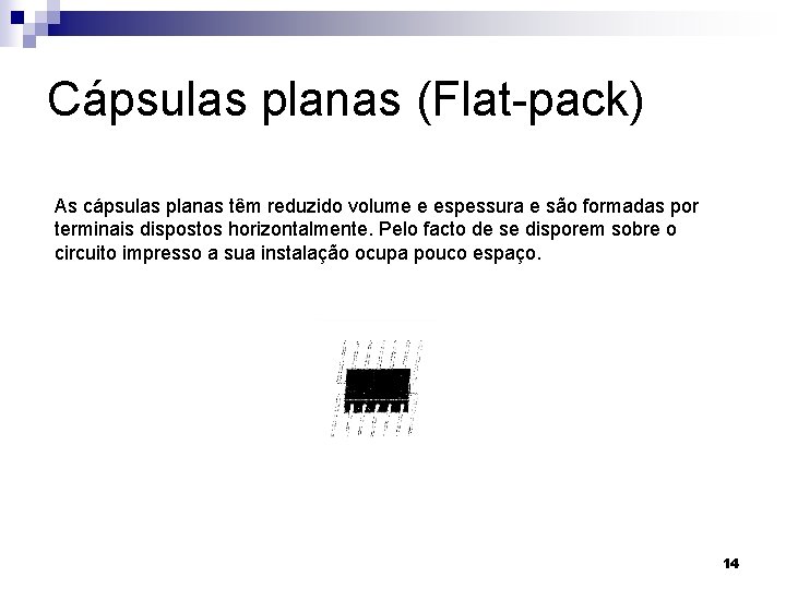 Cápsulas planas (Flat-pack) As cápsulas planas têm reduzido volume e espessura e são formadas