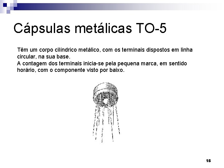 Cápsulas metálicas TO-5 Têm um corpo cilíndrico metálico, com os terminais dispostos em linha