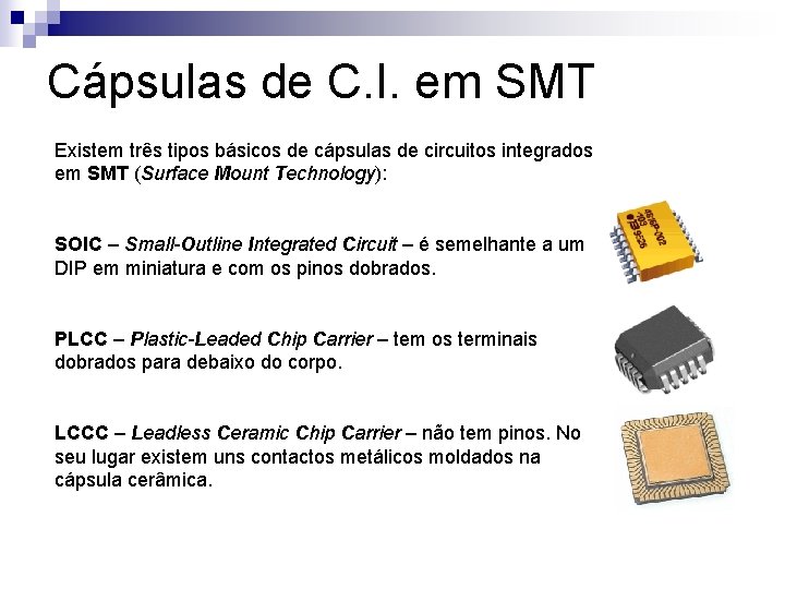 Cápsulas de C. I. em SMT Existem três tipos básicos de cápsulas de circuitos