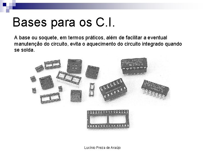 Bases para os C. I. A base ou soquete, em termos práticos, além de