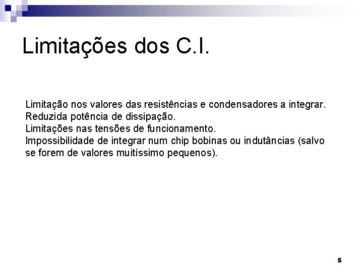 Limitações dos C. I. Limitação nos valores das resistências e condensadores a integrar. Reduzida