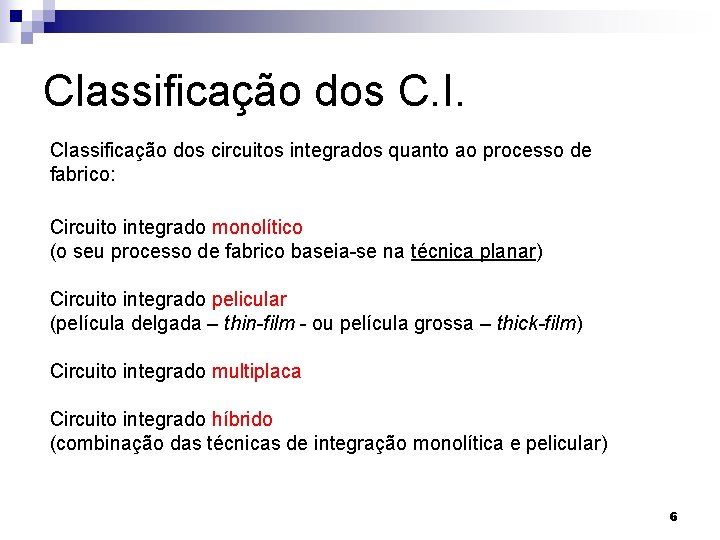 Classificação dos C. I. Classificação dos circuitos integrados quanto ao processo de fabrico: Circuito