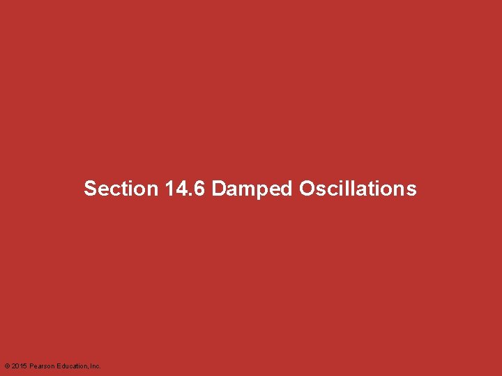 Section 14. 6 Damped Oscillations © 2015 Pearson Education, Inc. 