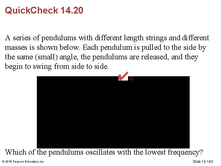 Quick. Check 14. 20 A series of pendulums with different length strings and different