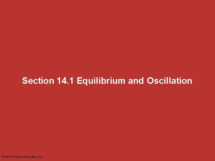 Section 14. 1 Equilibrium and Oscillation © 2015 Pearson Education, Inc. 