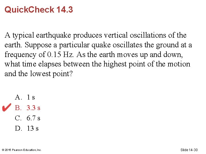 Quick. Check 14. 3 A typical earthquake produces vertical oscillations of the earth. Suppose