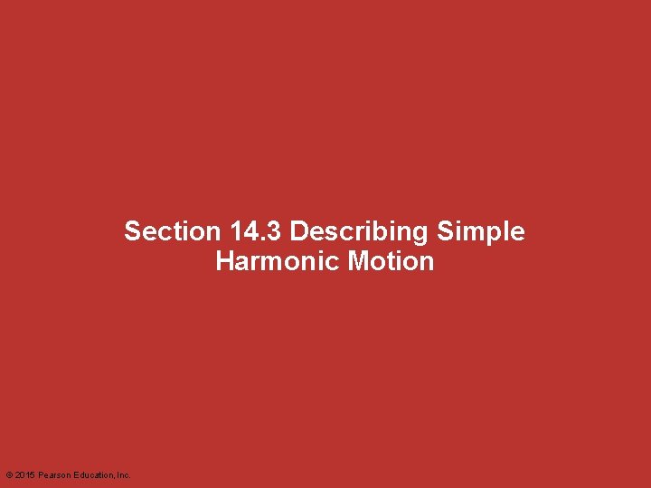 Section 14. 3 Describing Simple Harmonic Motion © 2015 Pearson Education, Inc. 