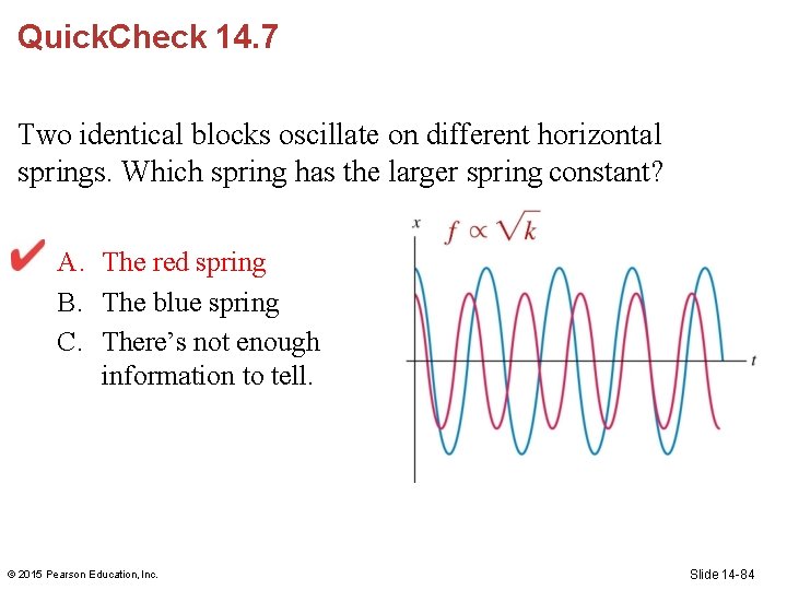 Quick. Check 14. 7 Two identical blocks oscillate on different horizontal springs. Which spring