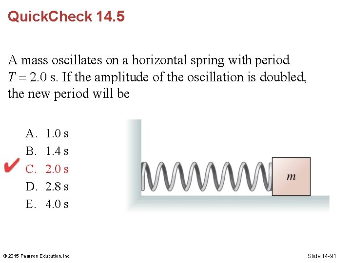 Quick. Check 14. 5 A mass oscillates on a horizontal spring with period T