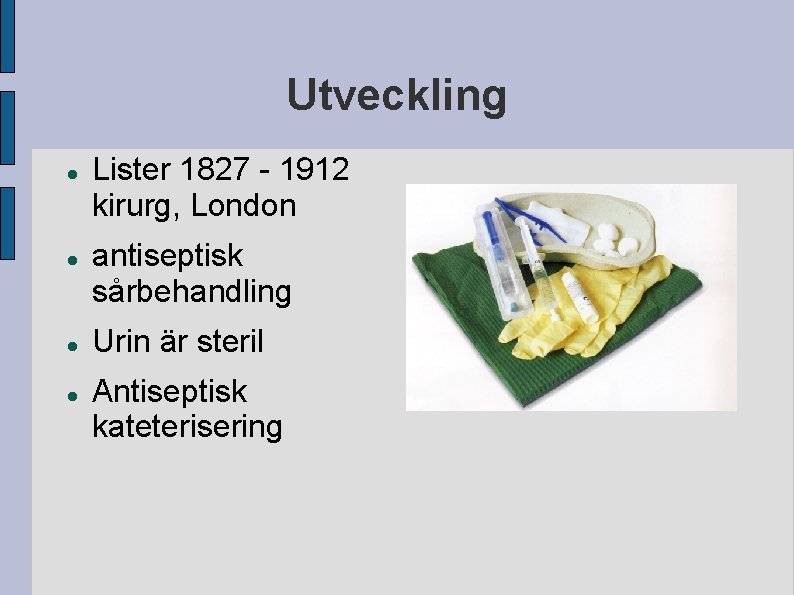 Utveckling Lister 1827 - 1912 kirurg, London antiseptisk sårbehandling Urin är steril Antiseptisk kateterisering Utveckling Lister 1827 - 1912 kirurg, London antiseptisk sårbehandling Urin är steril Antiseptisk kateterisering