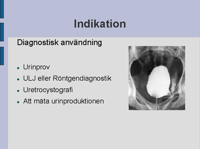 Indikation Diagnostisk användning Urinprov ULJ eller Röntgendiagnostik Uretrocystografi Att mäta urinproduktionen Indikation Diagnostisk användning Urinprov ULJ eller Röntgendiagnostik Uretrocystografi Att mäta urinproduktionen